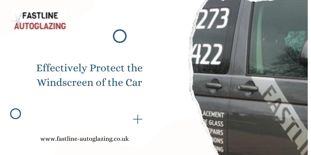 3 Ways to Effectively Protect the Windscreen of the Car