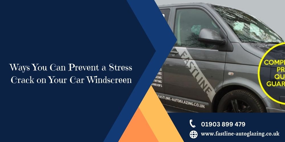 Ways You Can Prevent a Stress Crack on Your Car Windscreen