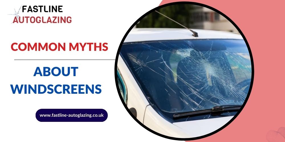 Common Myths About Windscreens that Car Owners Must Know